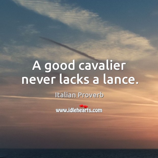 A good cavalier never lacks a lance. Image