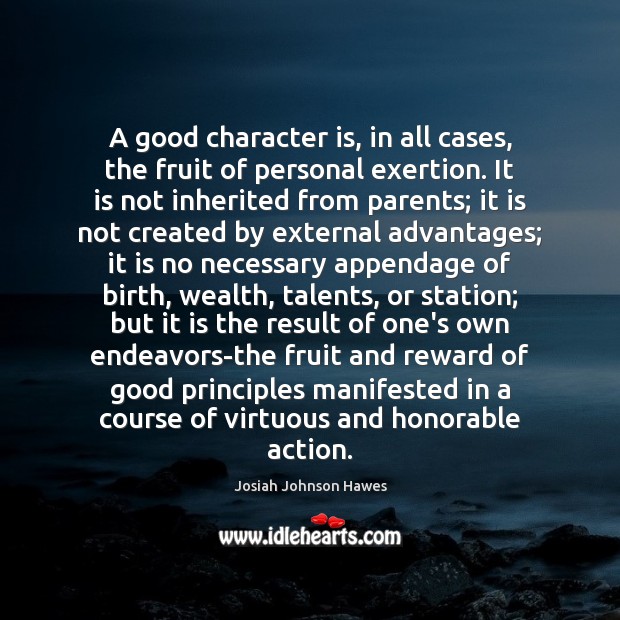 A good character is, in all cases, the fruit of personal exertion. Josiah Johnson Hawes Picture Quote