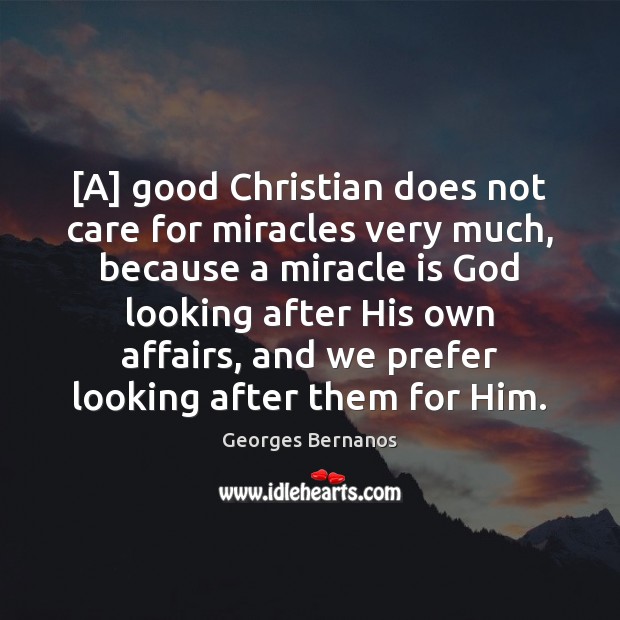 [A] good Christian does not care for miracles very much, because a Georges Bernanos Picture Quote