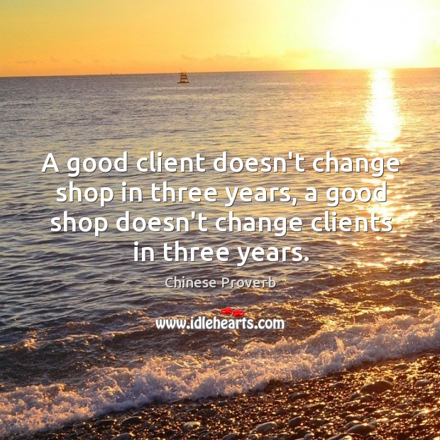 A good client doesn’t change shop in three years. Chinese Proverbs Image