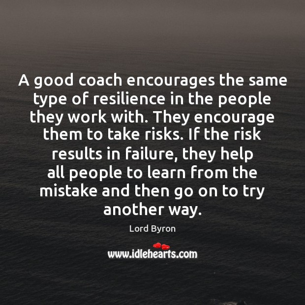 A good coach encourages the same type of resilience in the people Lord Byron Picture Quote
