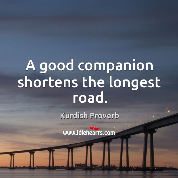 A good companion shortens the longest road. Kurdish Proverbs Image