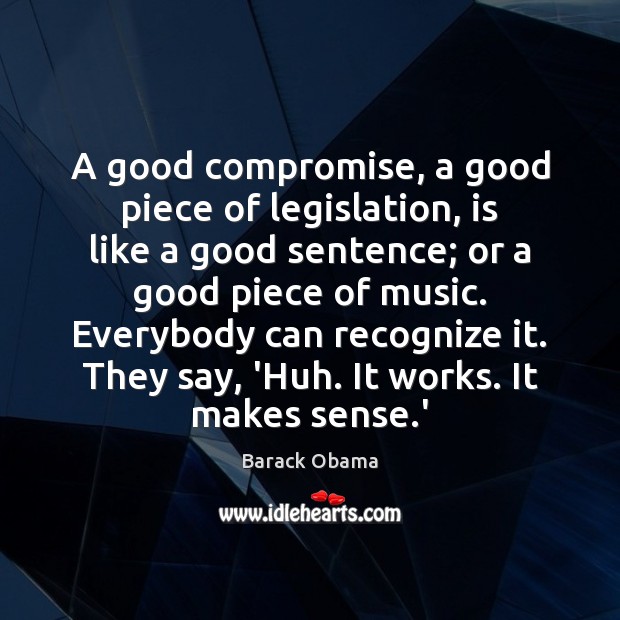 A good compromise, a good piece of legislation, is like a good Barack Obama Picture Quote