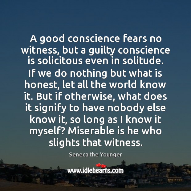 A good conscience fears no witness, but a guilty conscience is solicitous Seneca the Younger Picture Quote