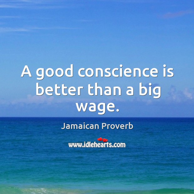 A good conscience is better than a big wage. Jamaican Proverbs Image
