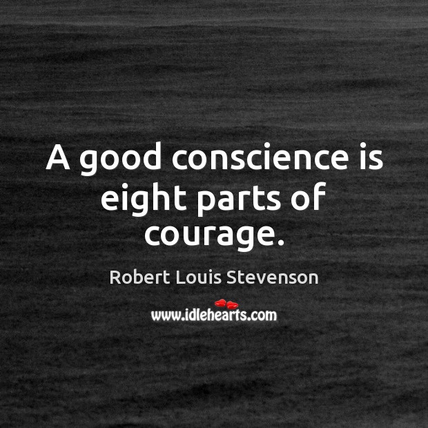 A good conscience is eight parts of courage. Robert Louis Stevenson Picture Quote