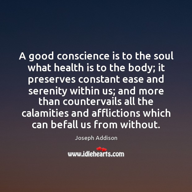 A good conscience is to the soul what health is to the Joseph Addison Picture Quote
