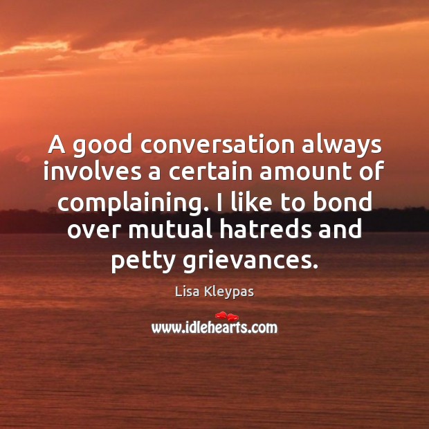 A good conversation always involves a certain amount of complaining. I like Lisa Kleypas Picture Quote