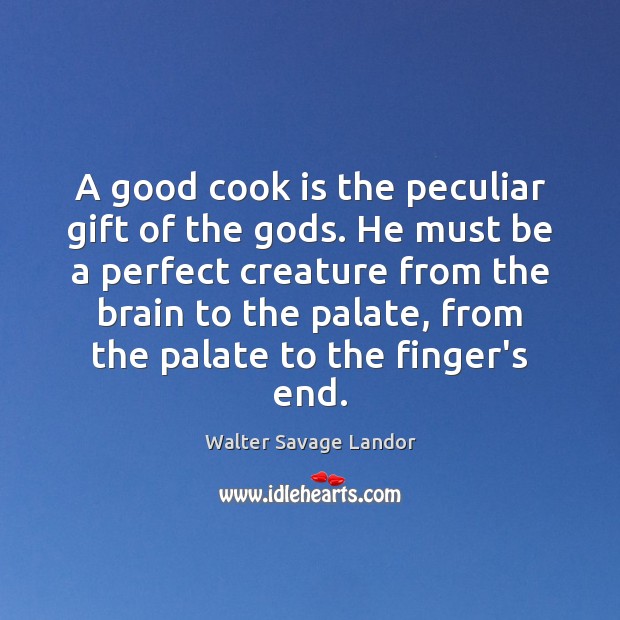 A good cook is the peculiar gift of the Gods. He must Walter Savage Landor Picture Quote