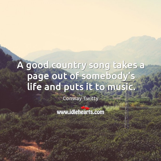 A good country song takes a page out of somebody’s life and puts it to music. Image