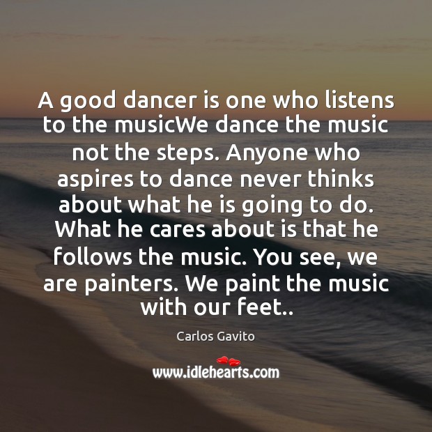 A good dancer is one who listens to the musicWe dance the Image