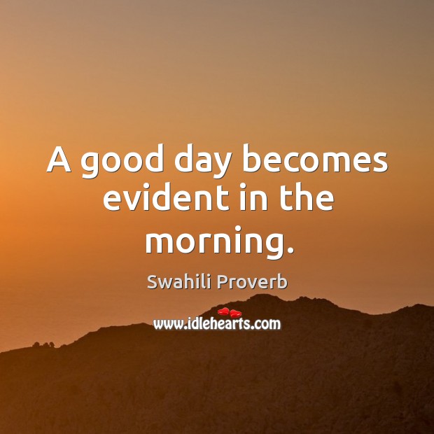 A good day becomes evident in the morning. Good Day Quotes Image