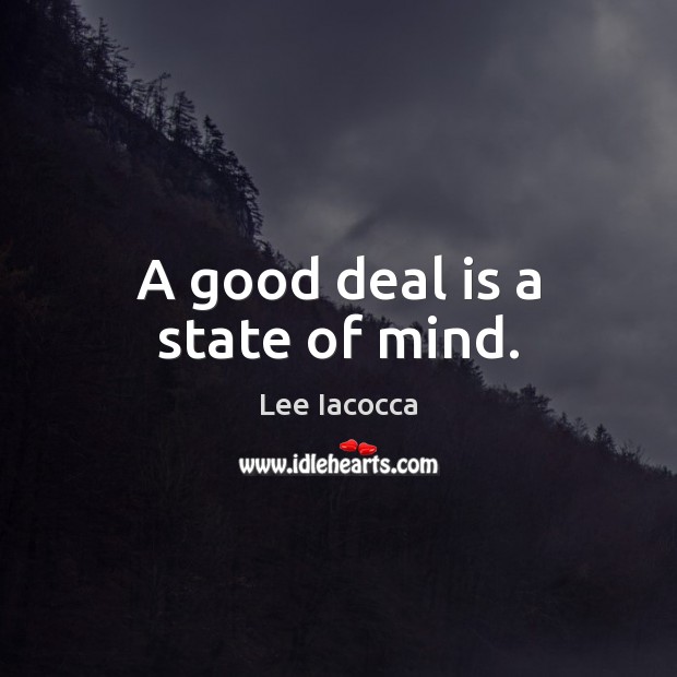 A good deal is a state of mind. Lee Iacocca Picture Quote