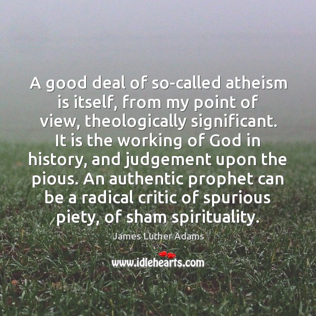 A good deal of so-called atheism is itself, from my point of James Luther Adams Picture Quote