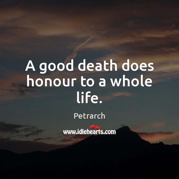 A good death does honour to a whole life. Image