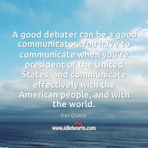 A good debater can be a good communicator. You have to communicate Image