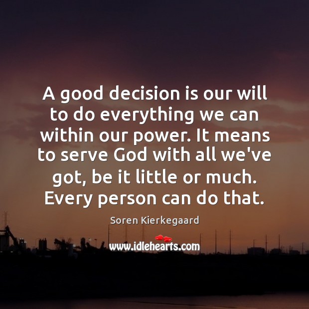 A good decision is our will to do everything we can within Soren Kierkegaard Picture Quote