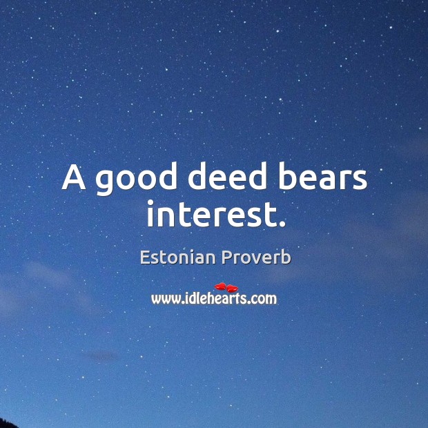 A good deed bears interest. Estonian Proverbs Image