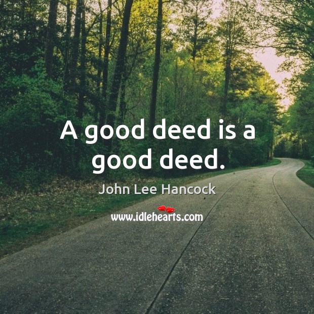 A good deed is a good deed. John Lee Hancock Picture Quote