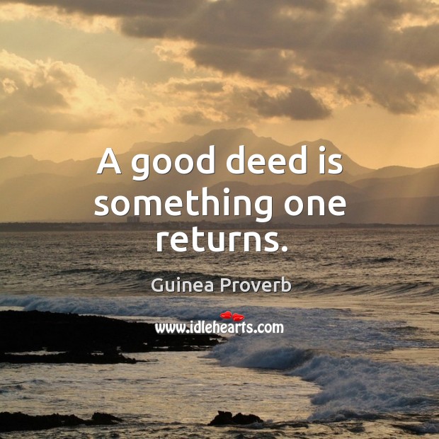 A good deed is something one returns. Guinea Proverbs Image