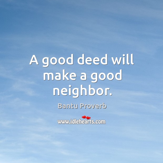 A good deed will make a good neighbor. Bantu Proverbs Image