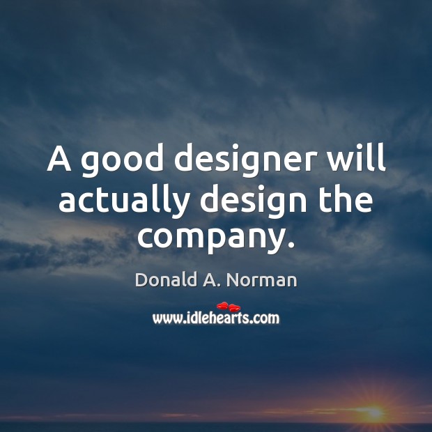 A good designer will actually design the company. Donald A. Norman Picture Quote
