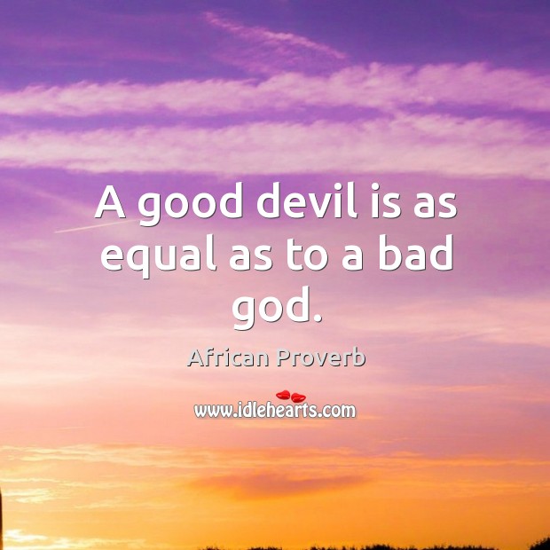 A good devil is as equal as to a bad God. Image