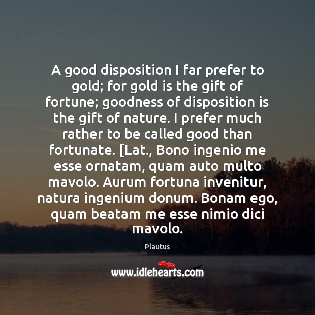 A good disposition I far prefer to gold; for gold is the Plautus Picture Quote