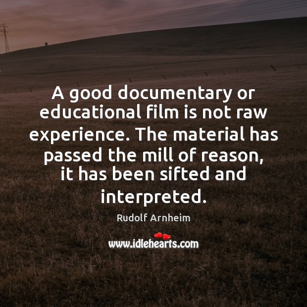A good documentary or educational film is not raw experience. The material Rudolf Arnheim Picture Quote