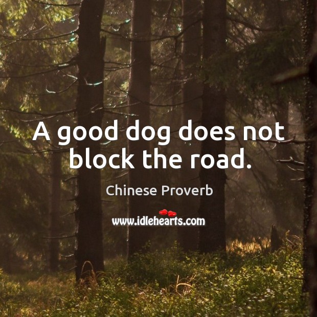A good dog does not block the road. Chinese Proverbs Image