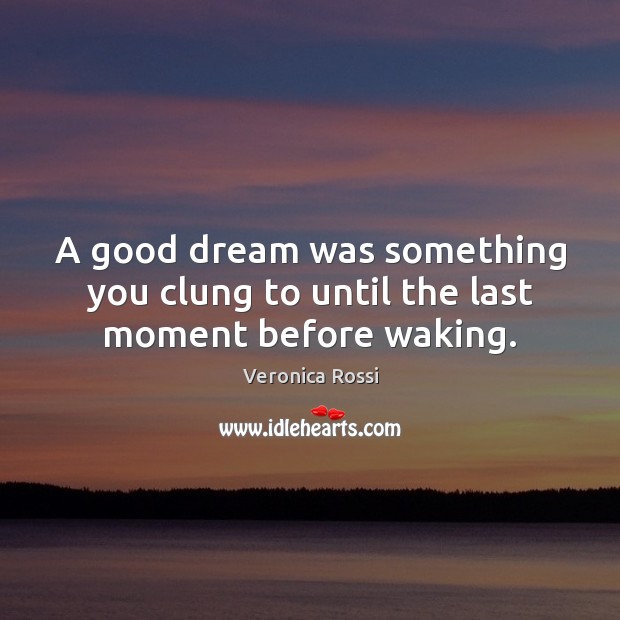 A good dream was something you clung to until the last moment before waking. Veronica Rossi Picture Quote