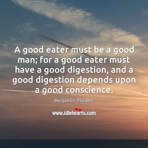 A good eater must be a good man; for a good eater Image