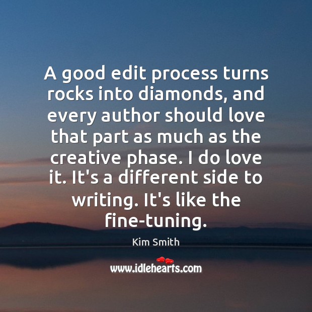 A good edit process turns rocks into diamonds, and every author should Kim Smith Picture Quote
