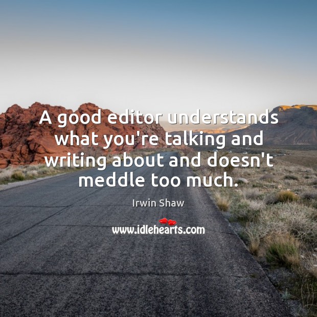 A good editor understands what you’re talking and writing about and doesn’t Image