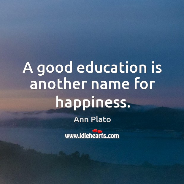 A good education is another name for happiness. Image