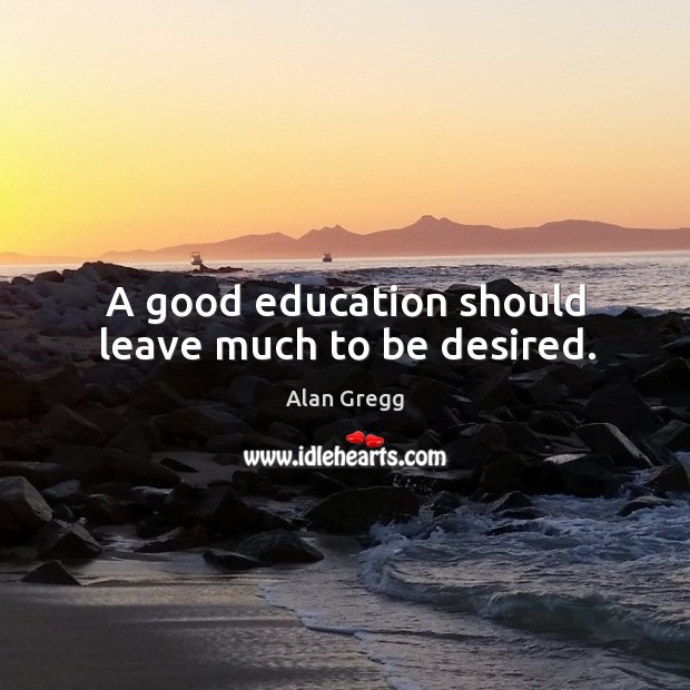 A good education should leave much to be desired. Image