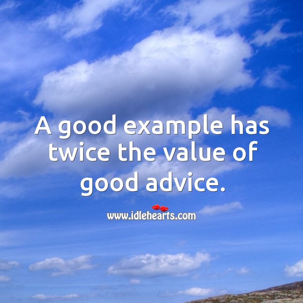 A good example has twice the value of good advice. Image