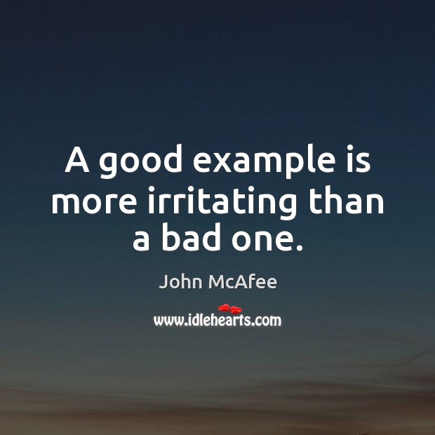 A good example is more irritating than a bad one. John McAfee Picture Quote