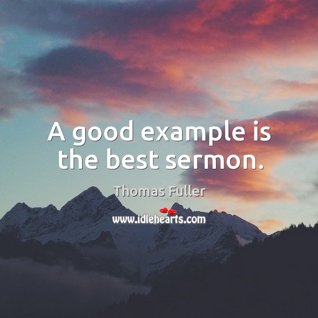 A good example is the best sermon. Thomas Fuller Picture Quote