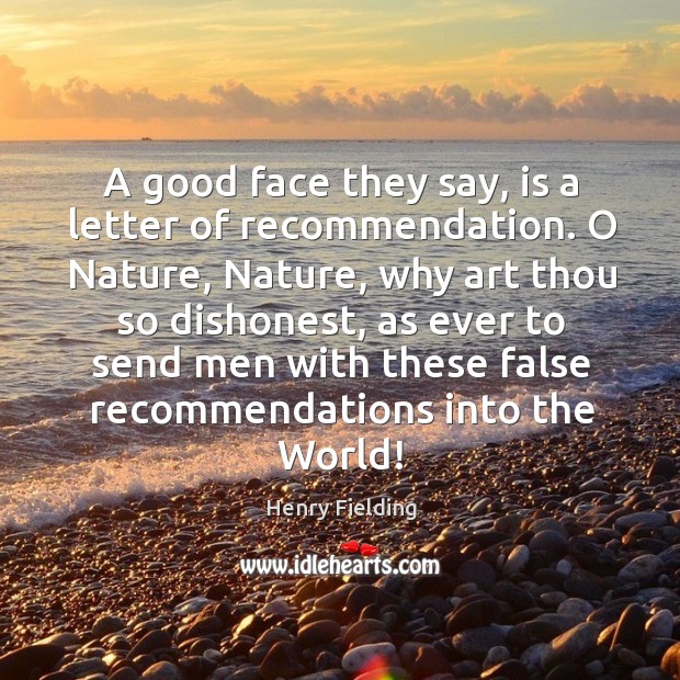 A good face they say, is a letter of recommendation. Henry Fielding Picture Quote