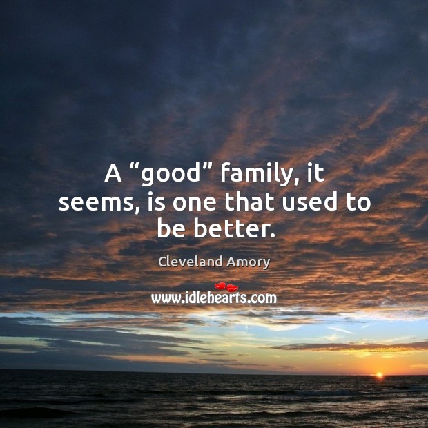 A “good” family, it seems, is one that used to be better. Cleveland Amory Picture Quote