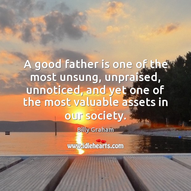 A good father is one of the most unsung, unpraised, unnoticed, and Father Quotes Image