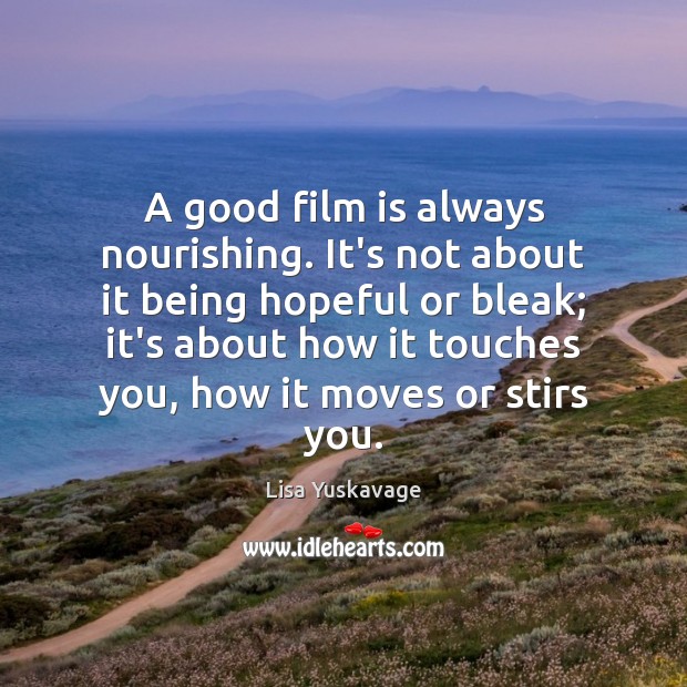A good film is always nourishing. It’s not about it being hopeful Lisa Yuskavage Picture Quote