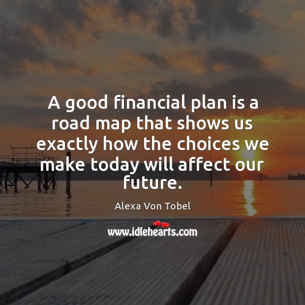 A good financial plan is a road map that shows us exactly Alexa Von Tobel Picture Quote