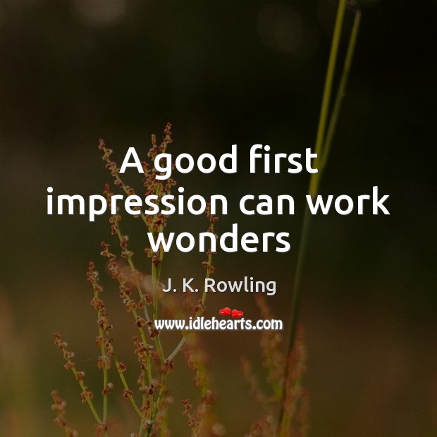 A good first impression can work wonders J. K. Rowling Picture Quote