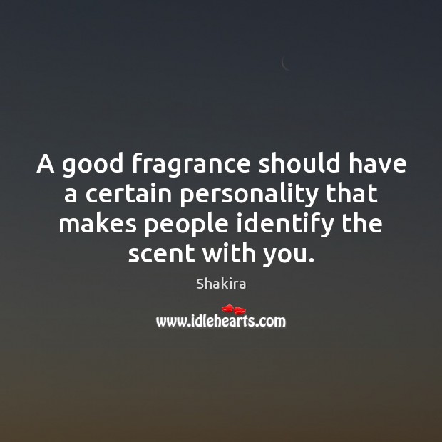 A good fragrance should have a certain personality that makes people identify Shakira Picture Quote