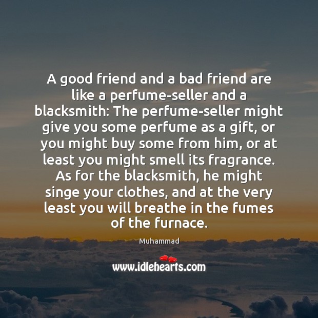 A good friend and a bad friend are like a perfume-seller and Muhammad Picture Quote