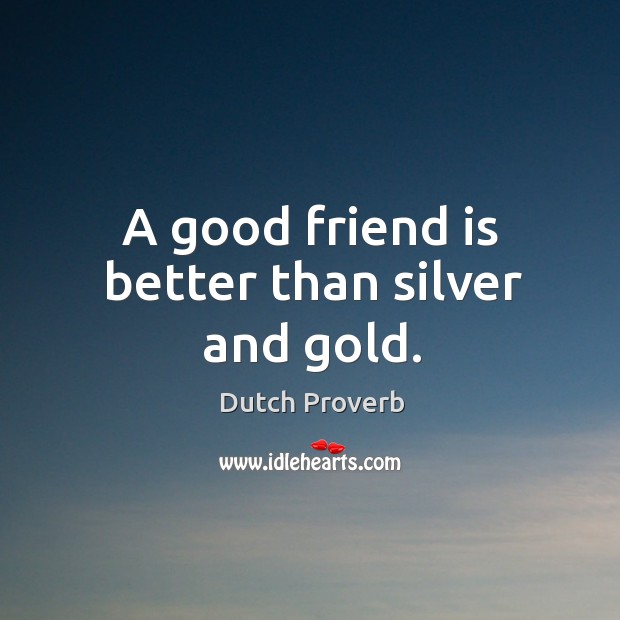 A good friend is better than silver and gold. Image