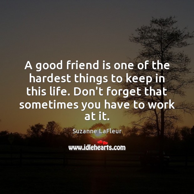 A good friend is one of the hardest things to keep in Image