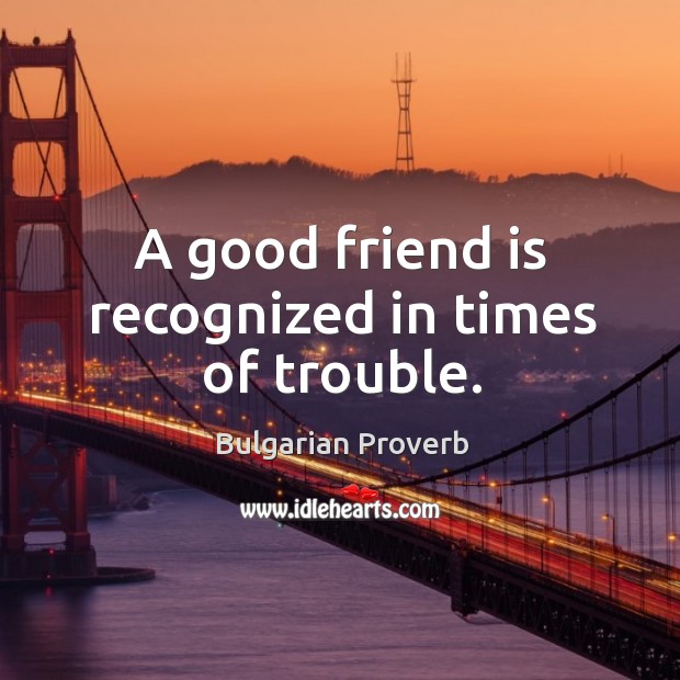 A good friend is recognized in times of trouble. Bulgarian Proverbs Image